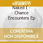 Naked I - Chance Encounters Ep cd