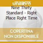 Nine Thirty Standard - Right Place Right Time cd