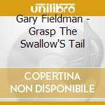 Gary Fieldman - Grasp The Swallow'S Tail cd