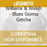 Williams & Welsh - Blues Gonna Getcha cd
