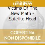 Victims Of The New Math - Satellite Head cd musicale di Victims Of The New Math