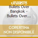 Bullets Over Bangkok - Bullets Over Bangkok cd musicale di Bullets Over Bangkok