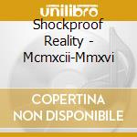 Shockproof Reality - Mcmxcii-Mmxvi cd musicale di Shockproof Reality