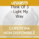 Think Of 3 - Light My Way cd musicale di Think Of 3