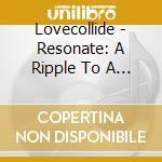Lovecollide - Resonate: A Ripple To A Wave