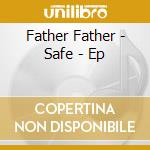 Father Father - Safe - Ep cd