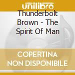 Thunderbolt Brown - The Spirit Of Man cd musicale di Thunderbolt Brown