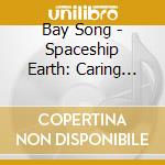 Bay Song - Spaceship Earth: Caring For Our Planet cd