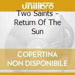 Two Saints - Return Of The Sun cd musicale di Two Saints