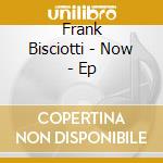 Frank Bisciotti - Now - Ep cd