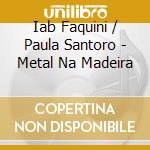 Iab Faquini / Paula Santoro - Metal Na Madeira cd