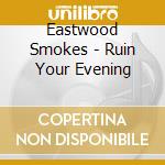 Eastwood Smokes - Ruin Your Evening cd