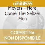 Meyers - Here Come The Seltzer Men cd musicale di Meyers
