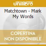 Matchtown - Mark My Words cd