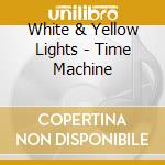White & Yellow Lights - Time Machine cd