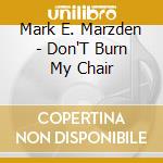 Mark E. Marzden - Don'T Burn My Chair cd musicale di Mark E. Marzden