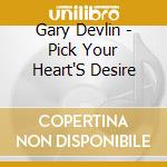 Gary Devlin - Pick Your Heart'S Desire cd musicale di Gary Devlin