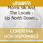 Morris Slk And The Locals - Up North Down South Back East Out West cd