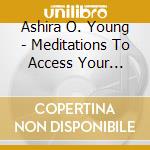 Ashira O. Young - Meditations To Access Your Inner Wisdom And Magnificence cd musicale di Ashira O. Young