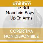 The Bull Mountain Boys - Up In Arms cd musicale di The Bull Mountain Boys