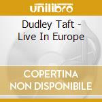 Dudley Taft - Live In Europe cd musicale di Dudley Taft