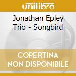 Jonathan Epley Trio - Songbird cd
