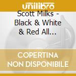 Scott Milks - Black & White & Red All Over cd
