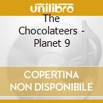 The Chocolateers - Planet 9 cd musicale di The Chocolateers