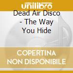 Dead Air Disco - The Way You Hide cd