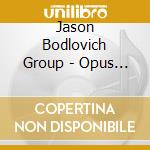 Jason Bodlovich Group - Opus 13 cd musicale di Jason Bodlovich Group