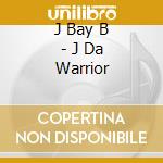 J Bay B - J Da Warrior cd musicale di J Bay B