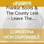 Frankie Boots & The County Line - Leave The Light On cd musicale di Frankie Boots / County Line