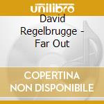 David Regelbrugge - Far Out cd musicale di David Regelbrugge