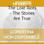 The Lost Riots - The Stories Are True cd musicale di The Lost Riots