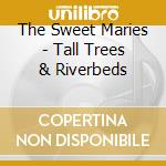 The Sweet Maries - Tall Trees & Riverbeds cd musicale di The Sweet Maries