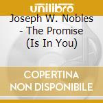 Joseph W. Nobles - The Promise (Is In You) cd musicale di Joseph W. Nobles