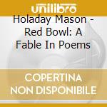 Holaday Mason - Red Bowl: A Fable In Poems cd
