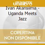 Ivan Akansiima - Uganda Meets Jazz cd