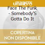 Face The Funk - Somebody'S Gotta Do It cd
