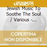 Jewish Music To Soothe The Soul / Various - Jewish Music To Soothe The Soul / Various cd