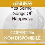 Yes Selma - Songs Of Happiness cd