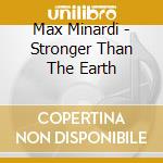 Max Minardi - Stronger Than The Earth cd musicale di Max Minardi