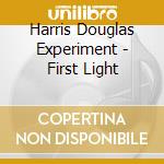 Harris Douglas Experiment - First Light cd