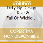 Dirty By Design - Rise & Fall Of Wickid Block cd