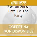 Preston Sims - Late To The Party cd musicale di Preston Sims