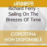 Richard Ferry - Sailing On The Breezes Of Time cd musicale di Richard Ferry