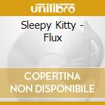 Sleepy Kitty - Flux cd musicale di Sleepy Kitty