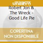 Robert Jon & The Wreck - Good Life Pie