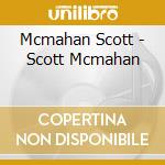 Mcmahan Scott - Scott Mcmahan cd musicale di Mcmahan Scott