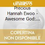 Precious Hannah Ewoo - Awesome God: Onwanwafor Nyame cd